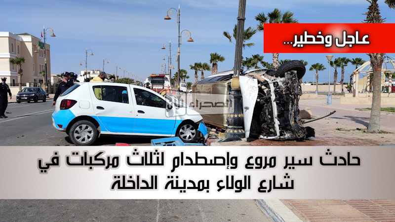 عاجل وخطير... حادث سير مروع وإصطدام لثلاث مركبات في شارع الولاء بمدينة الداخلة